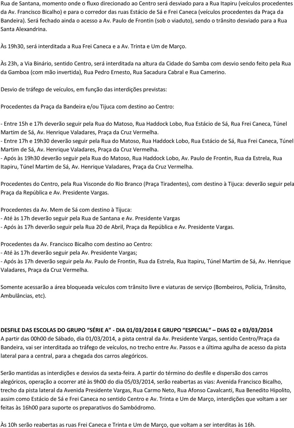 Paulo de Frontin (sob o viaduto), sendo o trânsito desviado para a Rua Santa Alexandrina. Às 19h30, será interditada a Rua Frei Caneca e a Av. Trinta e Um de Março.