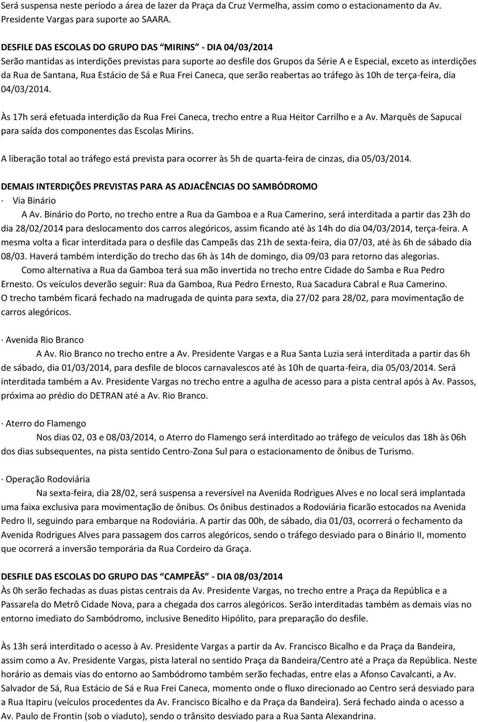 Estácio de Sá e Rua Frei Caneca, que serão reabertas ao tráfego às 10h de terça-feira, dia 04/03/2014. Às 17h será efetuada interdição da Rua Frei Caneca, trecho entre a Rua Heitor Carrilho e a Av.