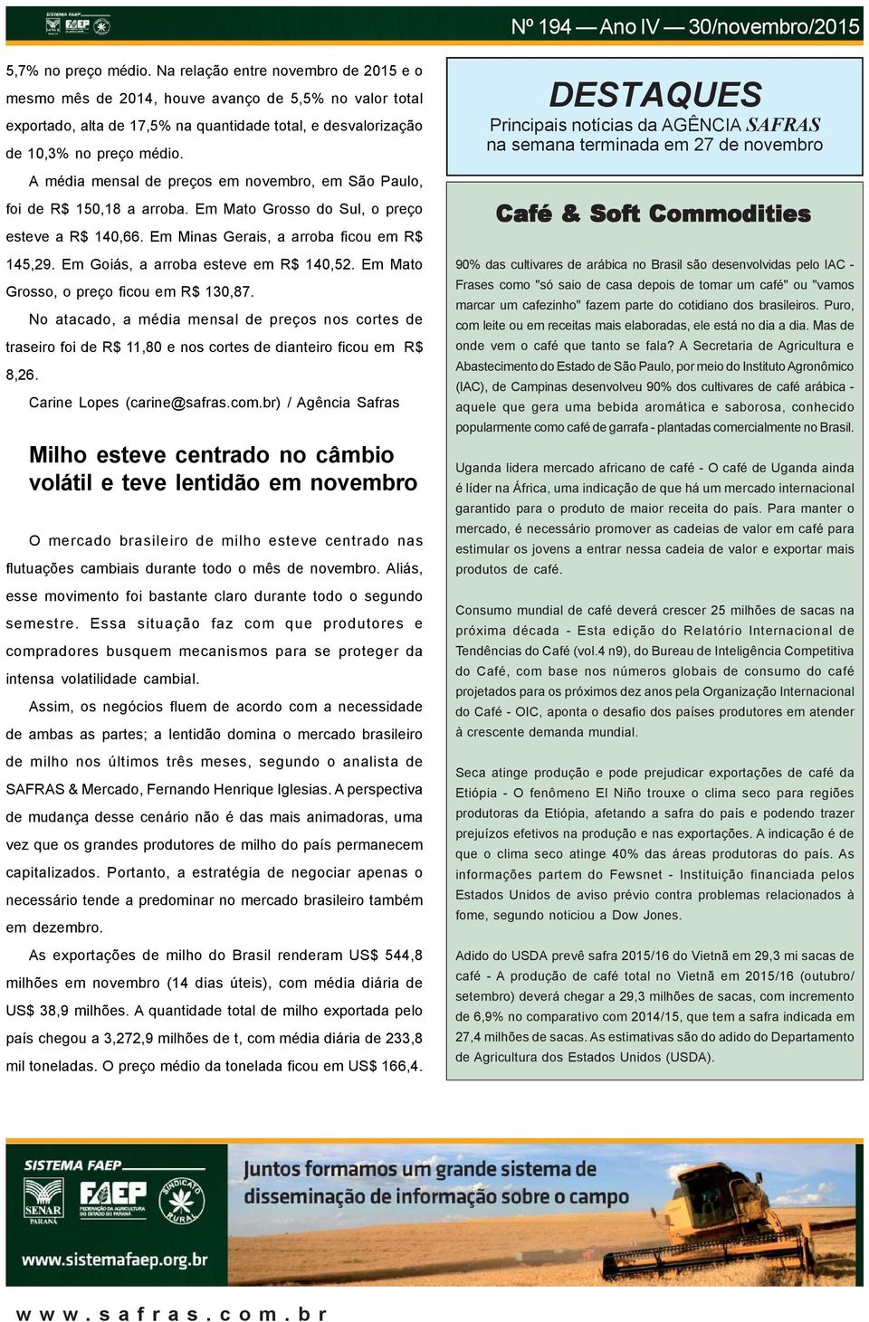 A média mensal de preços em novembro, em São Paulo, foi de R$ 150,18 a arroba. Em Mato Grosso do Sul, o preço esteve a R$ 140,66. Em Minas Gerais, a arroba ficou em R$ 145,29.