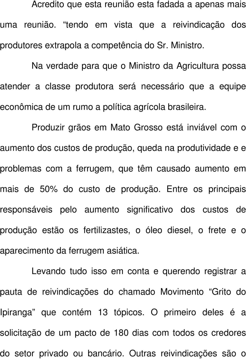 Produzir grãos em Mato Grosso está inviável com o aumento dos custos de produção, queda na produtividade e e problemas com a ferrugem, que têm causado aumento em mais de 50% do custo de produção.
