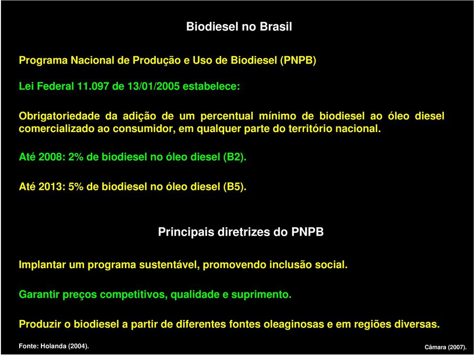 parte do território nacional. Até 2008: 2% de biodiesel no óleo diesel (B2). Até 2013: 5% de biodiesel no óleo diesel (B5).
