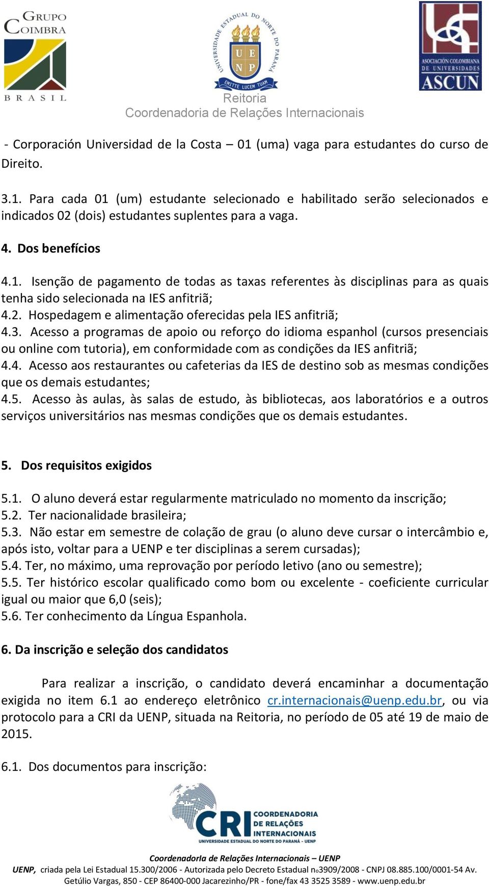 Hospedagem e alimentação oferecidas pela IES anfitriã; 4.3.