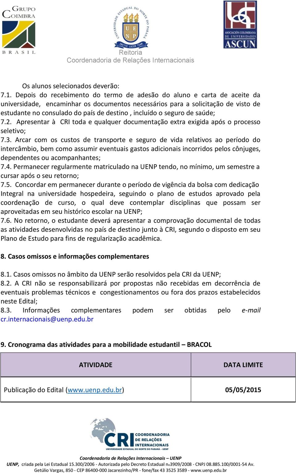 incluído o seguro de saúde; 7.2. Apresentar à CRI toda e qualquer documentação extra exigida após o processo seletivo; 7.3.