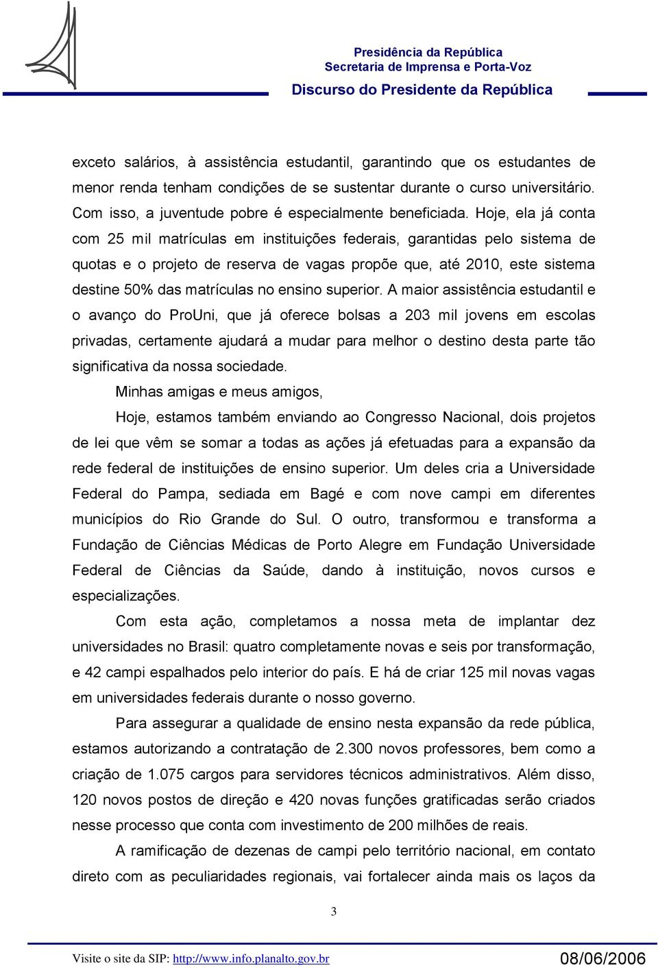 Hoje, ela já conta com 25 mil matrículas em instituições federais, garantidas pelo sistema de quotas e o projeto de reserva de vagas propõe que, até 2010, este sistema destine 50% das matrículas no