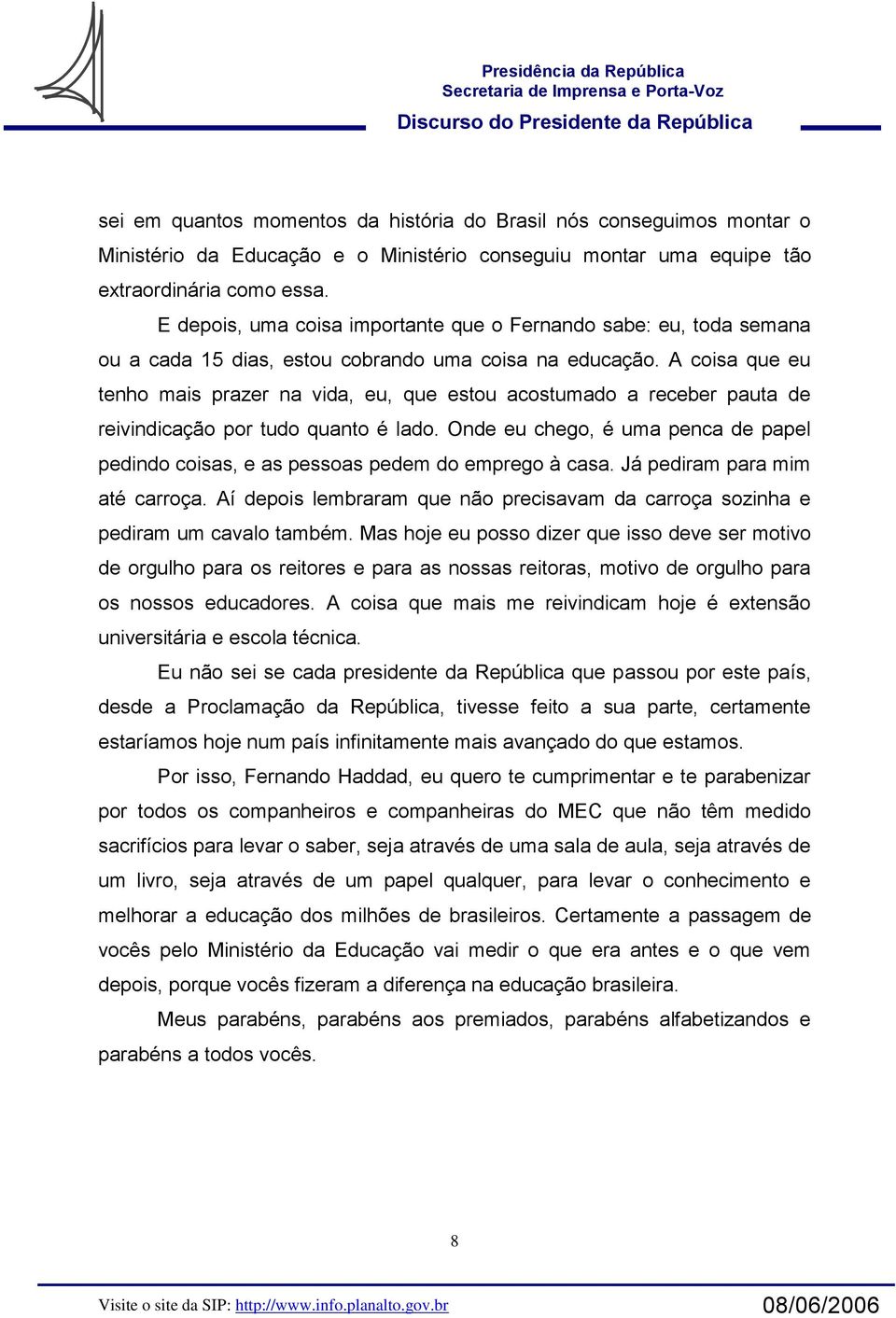 A coisa que eu tenho mais prazer na vida, eu, que estou acostumado a receber pauta de reivindicação por tudo quanto é lado.