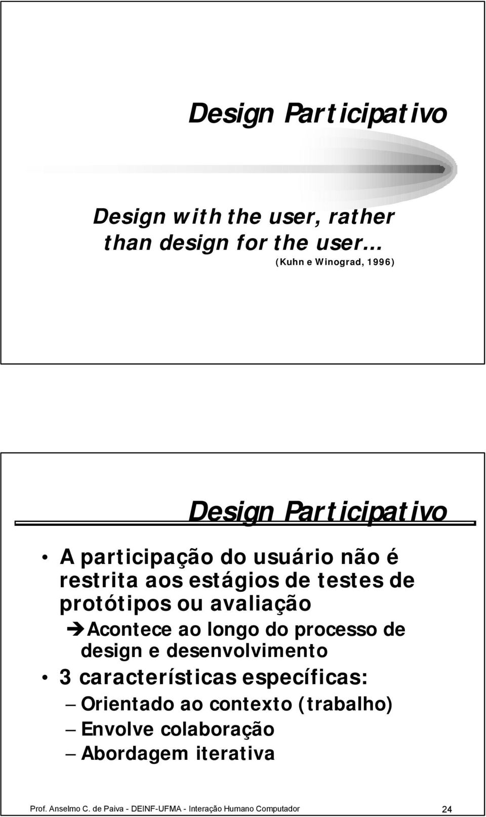 de protótipos ou avaliação Acontece ao longo do processo de design e desenvolvimento 3 características