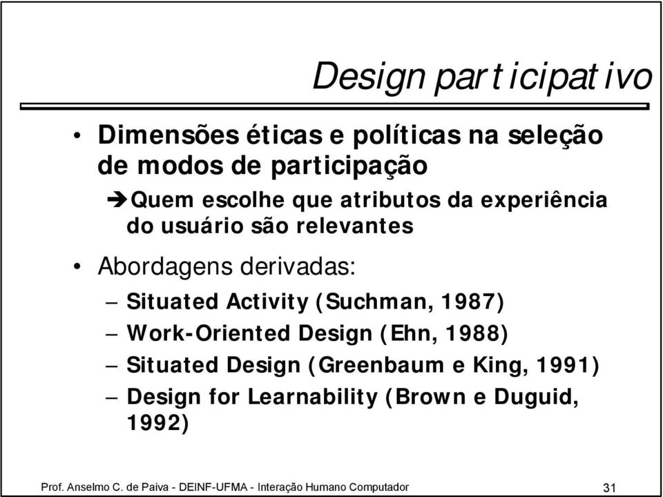 (Suchman, 1987) Work-Oriented Design (Ehn, 1988) Situated Design (Greenbaum e King, 1991) Design for