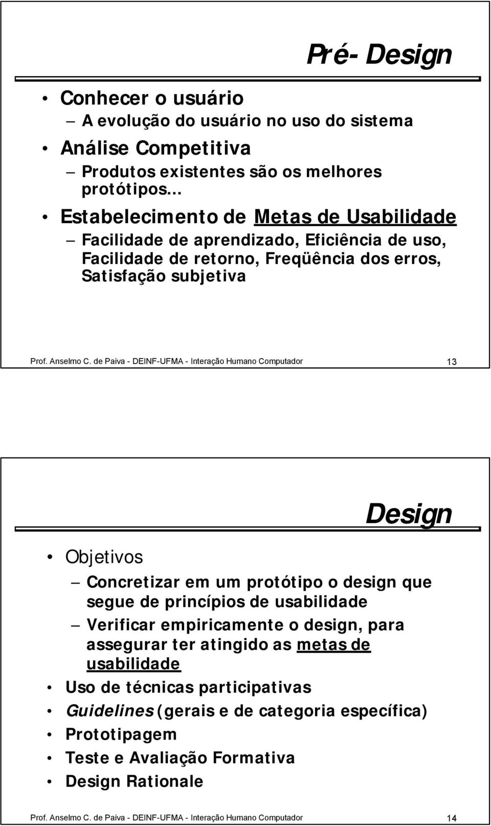 de Paiva - DEINF-UFMA - Interação Humano Computador 13 Objetivos Design Concretizar em um protótipo o design que segue de princípios de usabilidade Verificar empiricamente o design, para