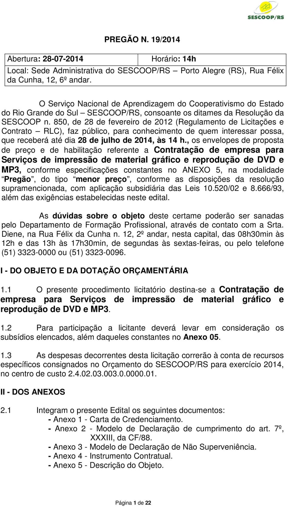 850, de 28 de fevereiro de 2012 (Regulamento de Licitações e Contrato RLC), faz público, para conhecimento de quem interessar possa, que receberá até dia 28 de julho de 2014, às 14 h.