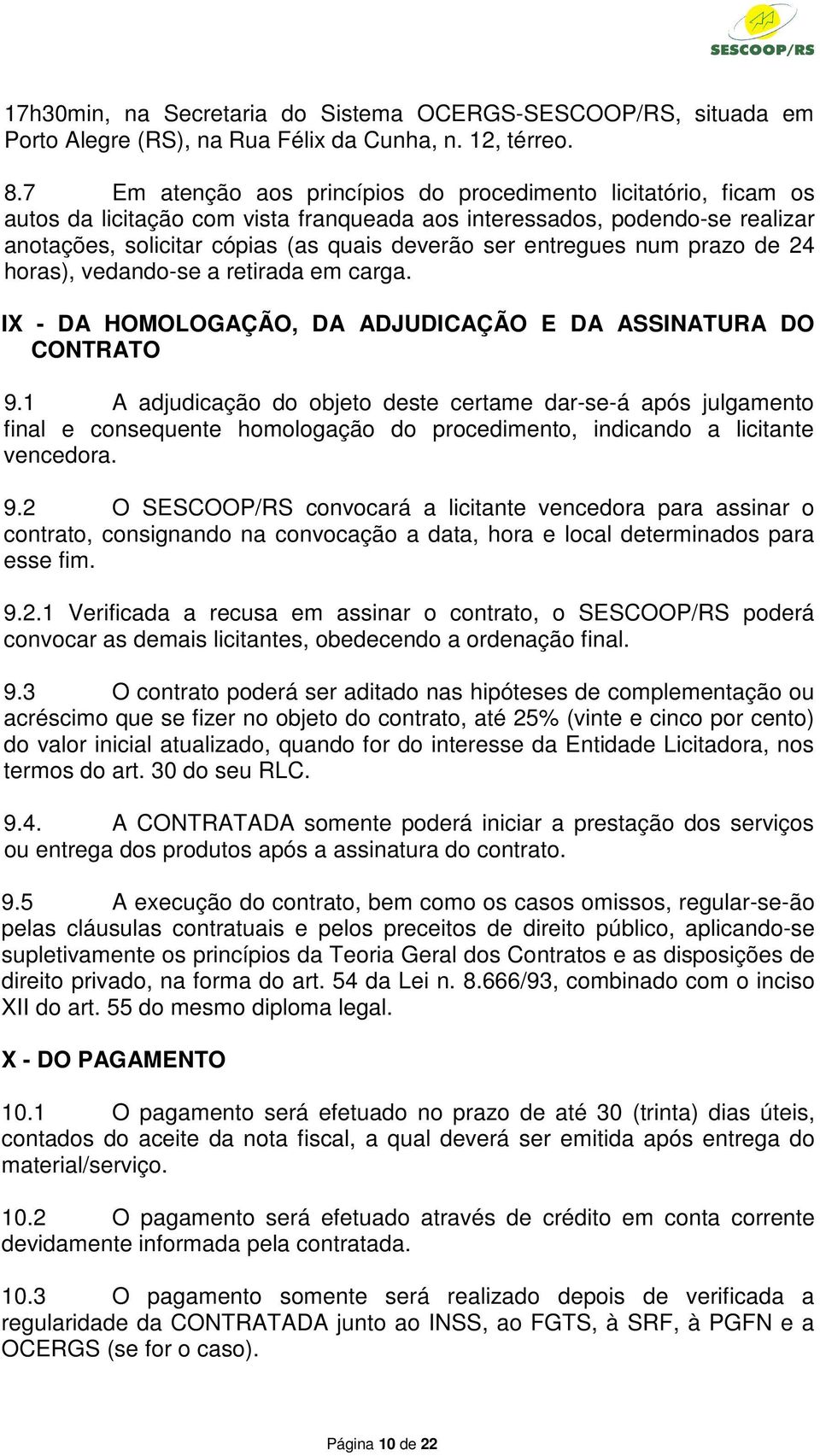 entregues num prazo de 24 horas), vedando-se a retirada em carga. IX - DA HOMOLOGAÇÃO, DA ADJUDICAÇÃO E DA ASSINATURA DO CONTRATO 9.