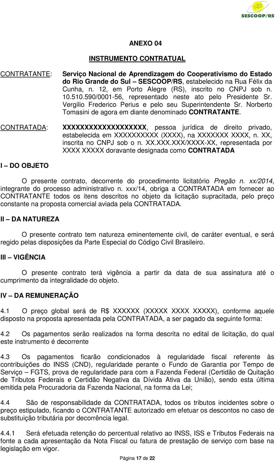 Norberto Tomasini de agora em diante denominado CONTRATANTE. XXXXXXXXXXXXXXXXXXX, pessoa jurídica de direito privado, estabelecida em XXXXXXXXXX (XXXX), na XXXXXXX XXXX, n.