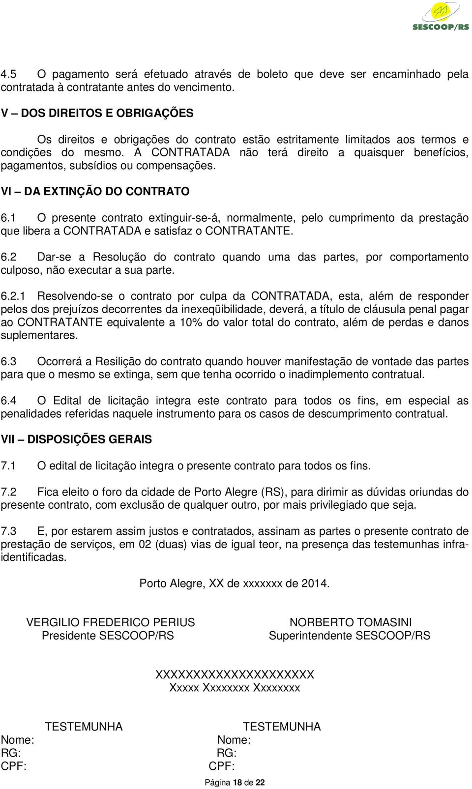 A CONTRATADA não terá direito a quaisquer benefícios, pagamentos, subsídios ou compensações. VI DA EXTINÇÃO DO CONTRATO 6.