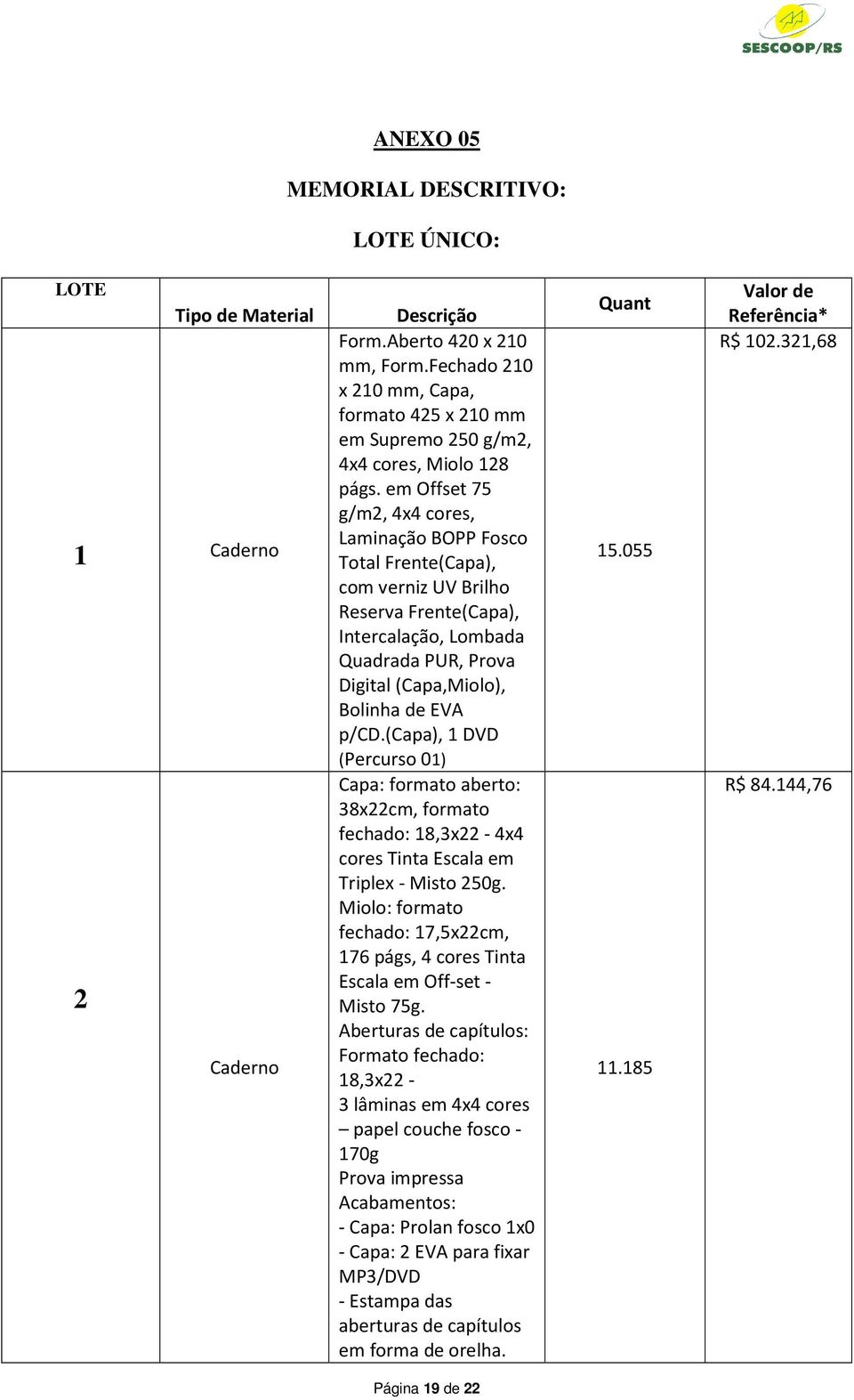 em Offset 75 g/m2, 4x4 cores, Laminação BOPP Fosco Total Frente(Capa), com verniz UV Brilho Reserva Frente(Capa), Intercalação, Lombada Quadrada PUR, Prova Digital (Capa,Miolo), Bolinha de EVA p/cd.