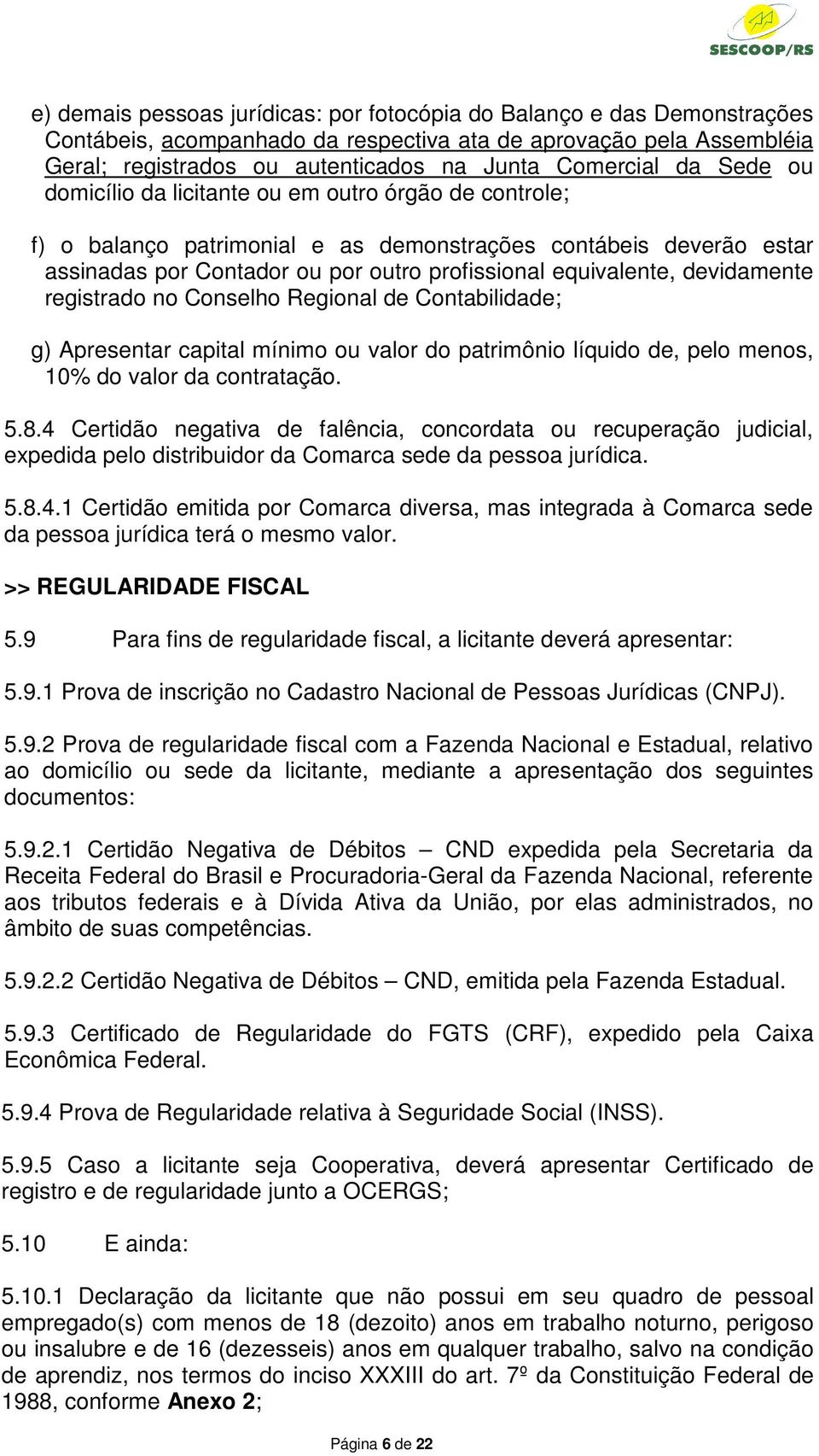 devidamente registrado no Conselho Regional de Contabilidade; g) Apresentar capital mínimo ou valor do patrimônio líquido de, pelo menos, 10% do valor da contratação. 5.8.