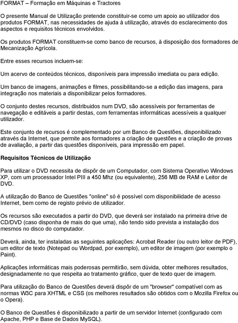 Entre esses recursos incluem-se: Um acervo de conteúdos técnicos, disponíveis para impressão imediata ou para edição.