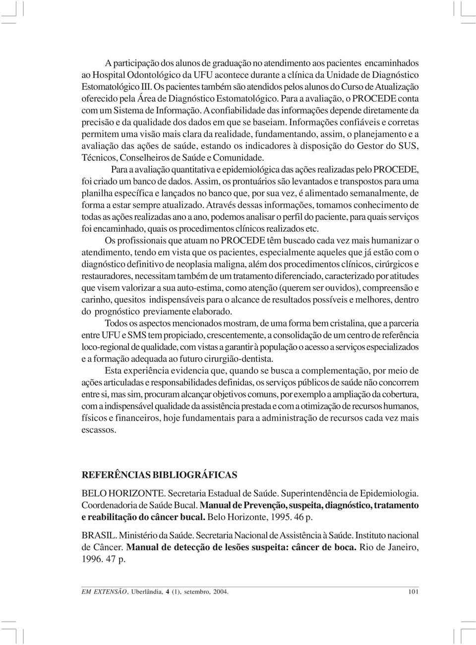 A confiabilidade das informações depende diretamente da precisão e da qualidade dos dados em que se baseiam.