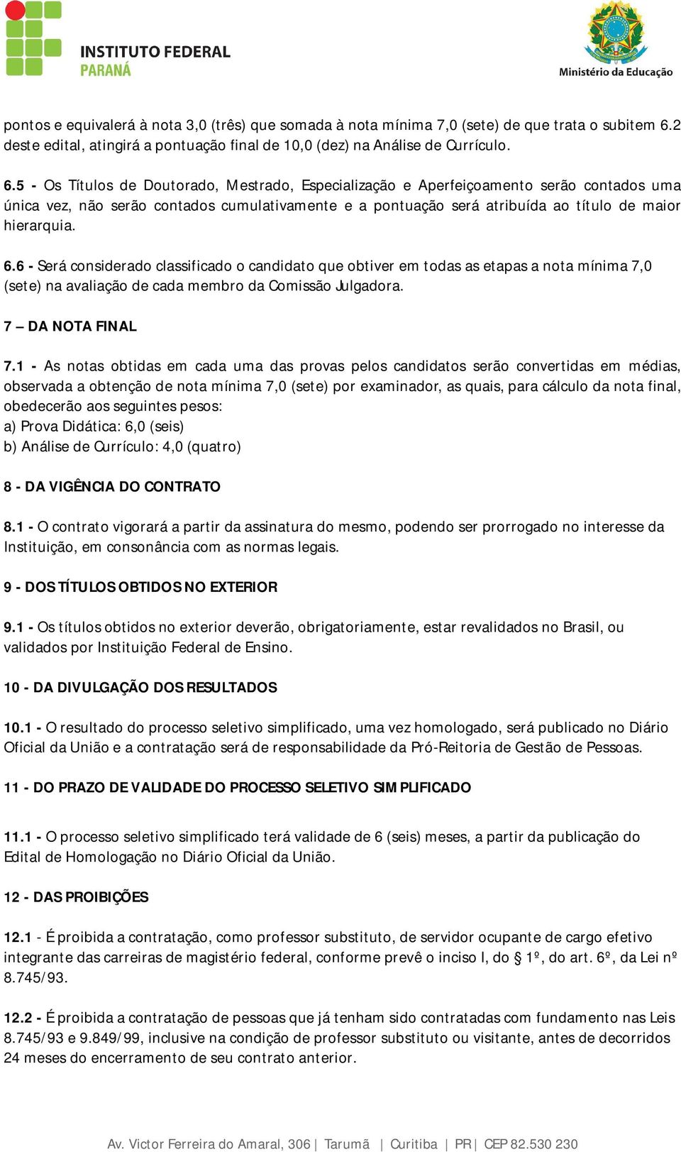 5 - Os Títulos de Doutorado, Mestrado, Especialização e Aperfeiçoamento serão contados uma única vez, não serão contados cumulativamente e a pontuação será atribuída ao título de maior hierarquia. 6.