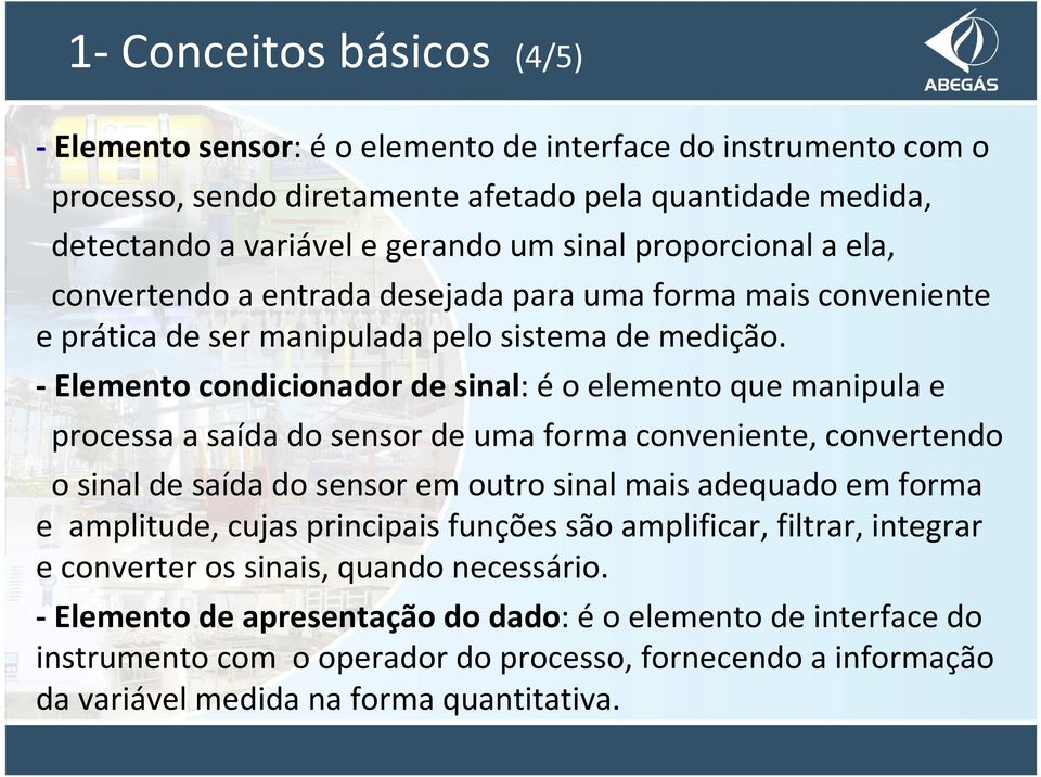 -Elemento condicionador de sinal: éo elemento que manipula e processa a saída do sensor de uma forma conveniente, convertendo o sinal de saída do sensor em outro sinal mais adequado em forma e