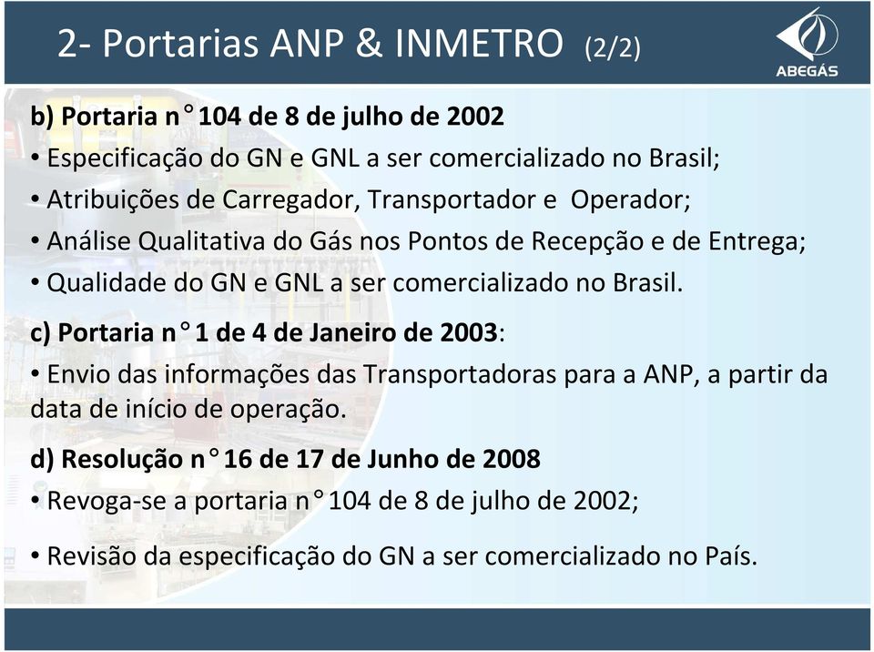 no Brasil. c) Portaria n 1 de 4 de Janeiro de 2003: Envio das informações das Transportadoras para a ANP, a partir da data de início de operação.