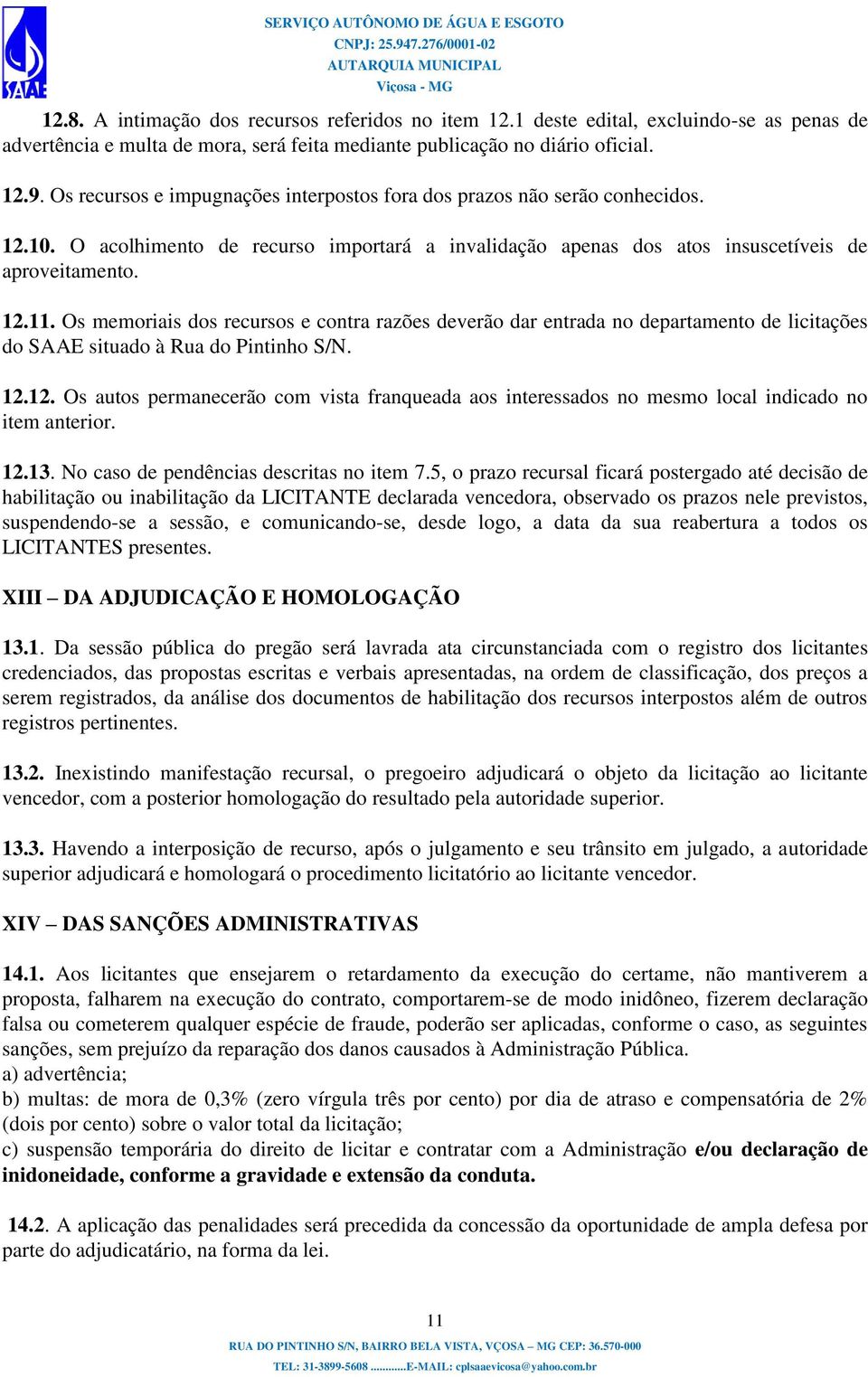 Os memoriais dos recursos e contra razões deverão dar entrada no departamento de licitações do SAAE situado à Rua do Pintinho S/N. 12.