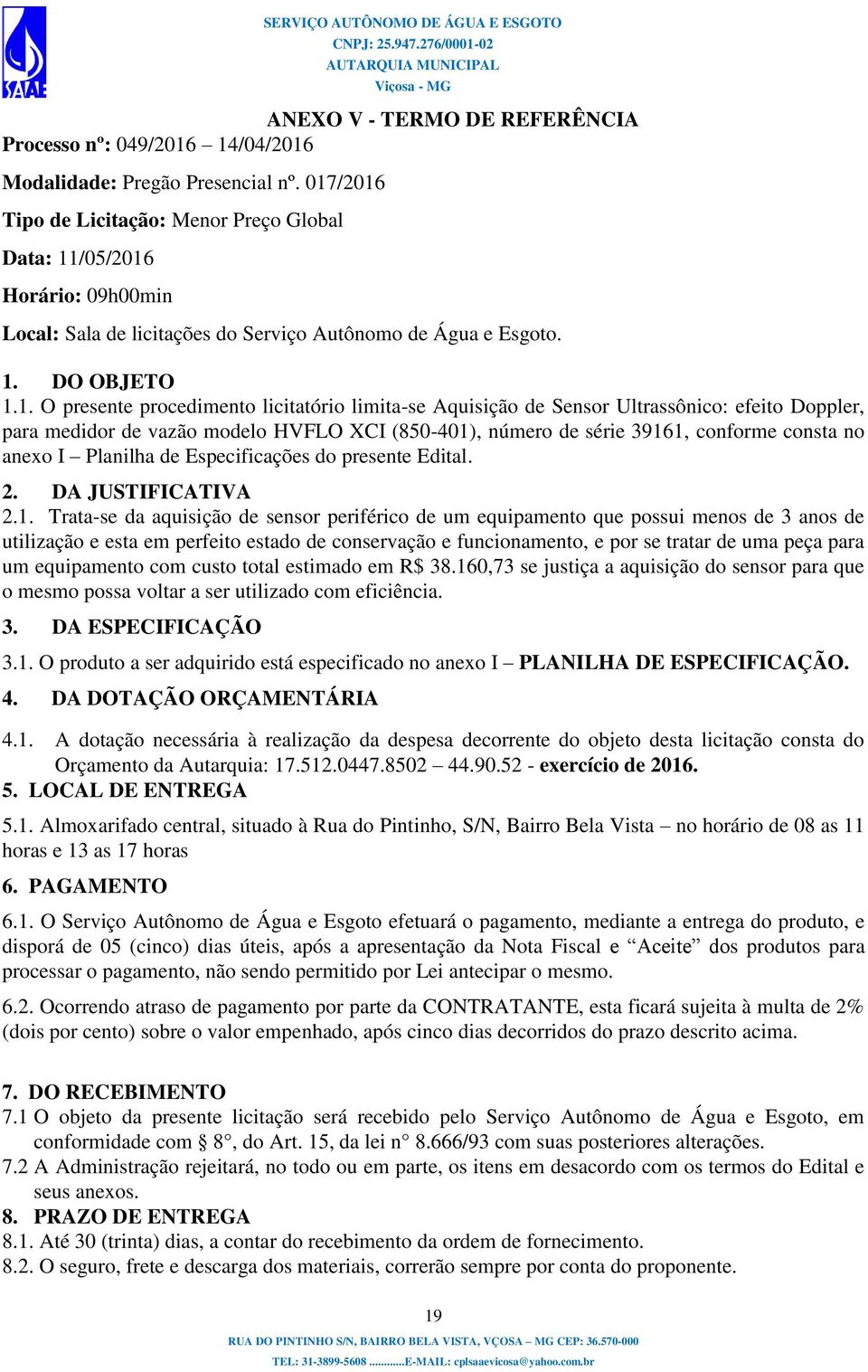 limita-se Aquisição de Sensor Ultrassônico: efeito Doppler, para medidor de vazão modelo HVFLO XCI (850-401), número de série 39161, conforme consta no anexo I Planilha de Especificações do presente