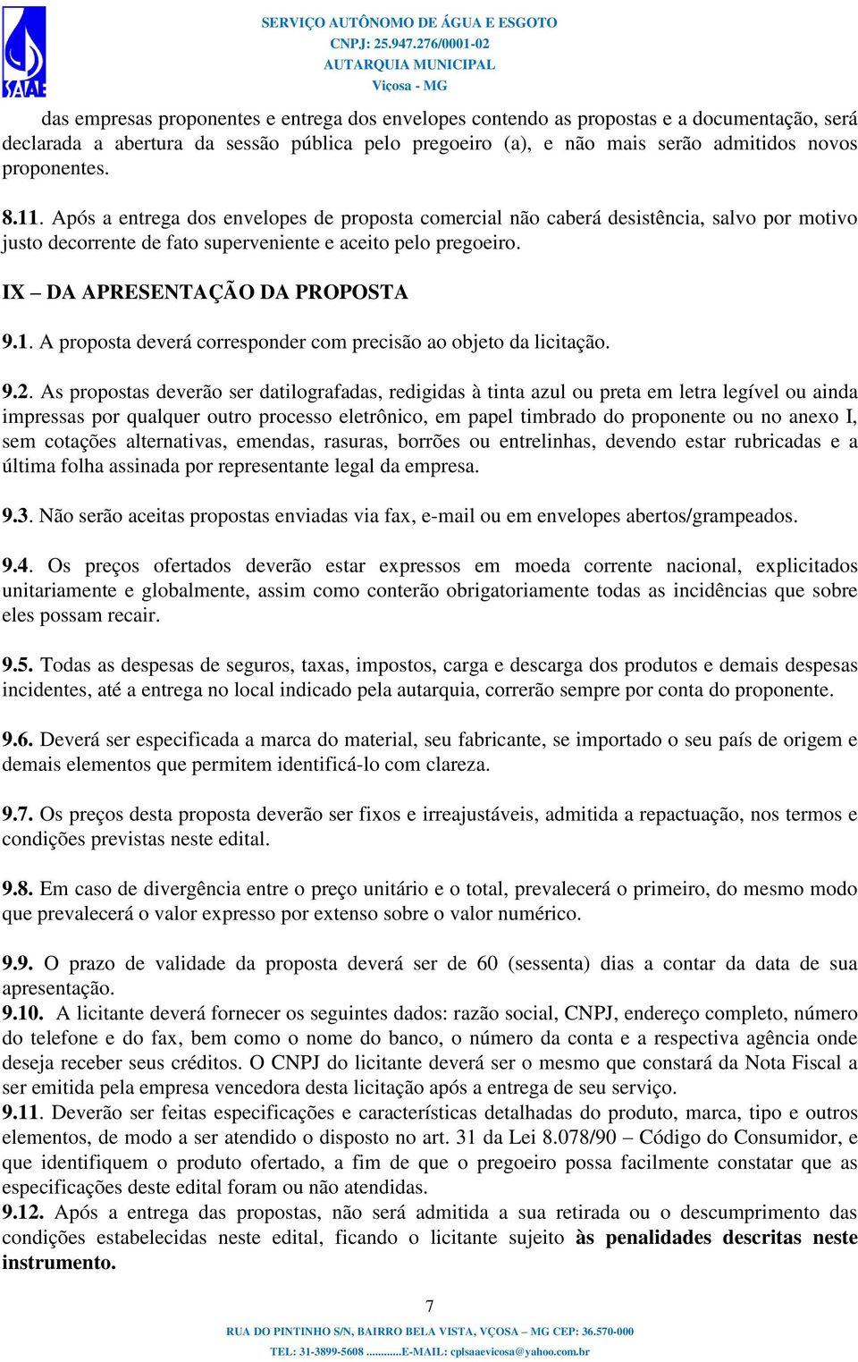 9.2. As propostas deverão ser datilografadas, redigidas à tinta azul ou preta em letra legível ou ainda impressas por qualquer outro processo eletrônico, em papel timbrado do proponente ou no anexo