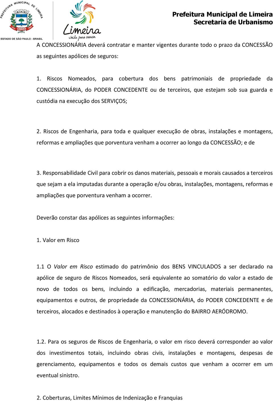 Riscos de Engenharia, para toda e qualquer execução de obras, instalações e montagens, reformas e ampliações que porventura venham a ocorrer ao longo da CONCESSÃO; e de 3.