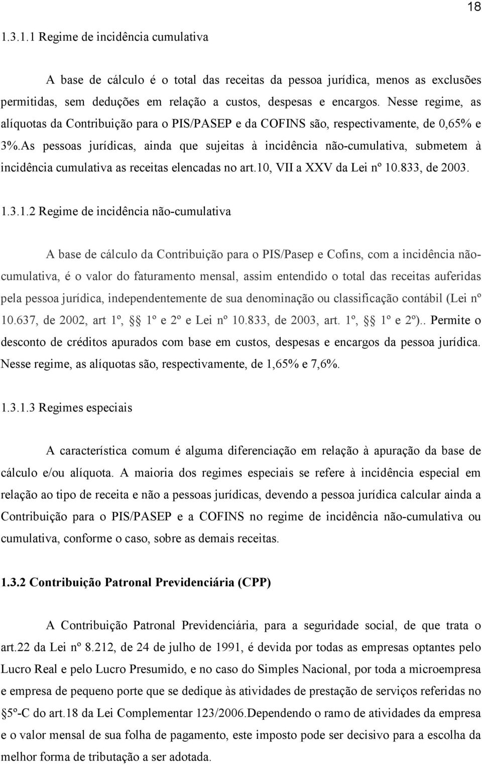 As pessoas jurídicas, ainda que sujeitas à incidência não-cumulativa, submetem à incidência cumulativa as receitas elencadas no art.10