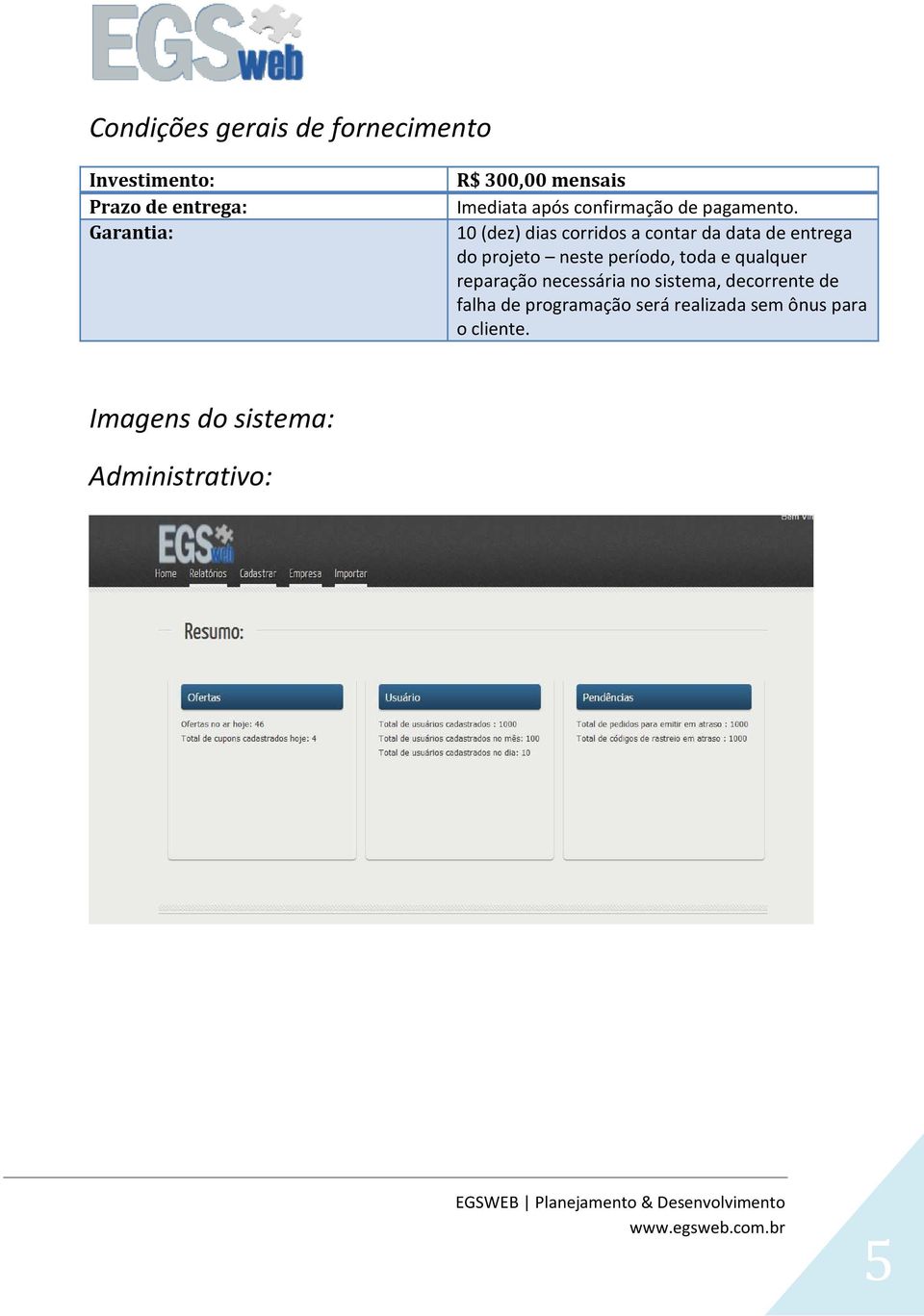 10 (dez) dias corridos a contar da data de entrega do projeto neste período, toda e qualquer