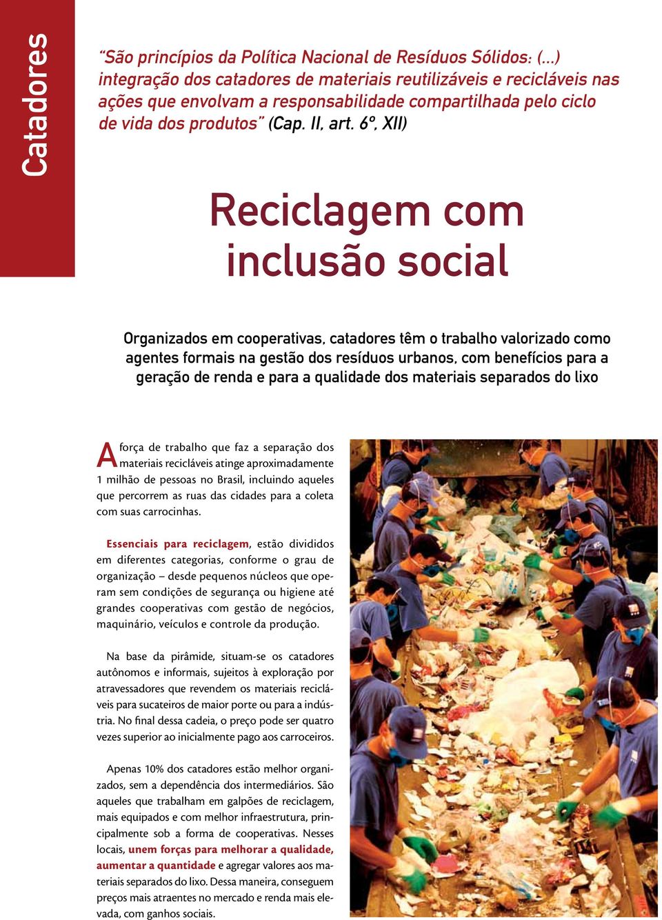 6º, XII) Reciclagem com inclusão social Organizados em cooperativas, catadores têm o trabalho valorizado como agentes formais na gestão dos resíduos urbanos, com benefícios para a geração de renda e