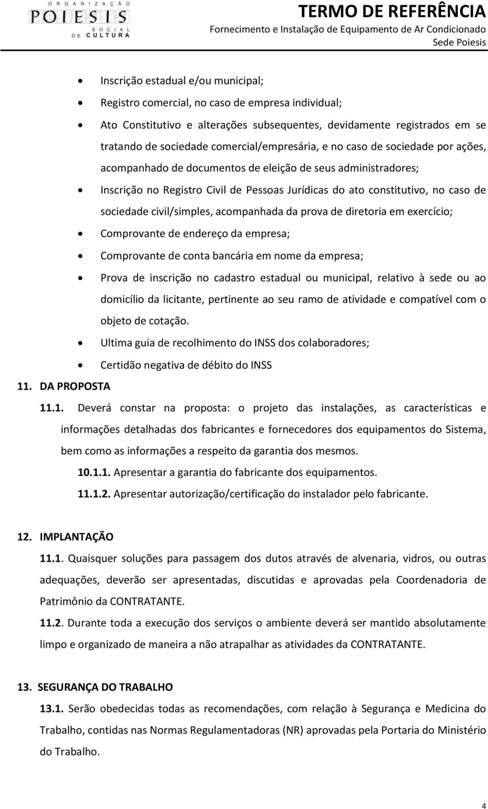 sociedade civil/simples, acompanhada da prova de diretoria em exercício; Comprovante de endereço da empresa; Comprovante de conta bancária em nome da empresa; Prova de inscrição no cadastro estadual