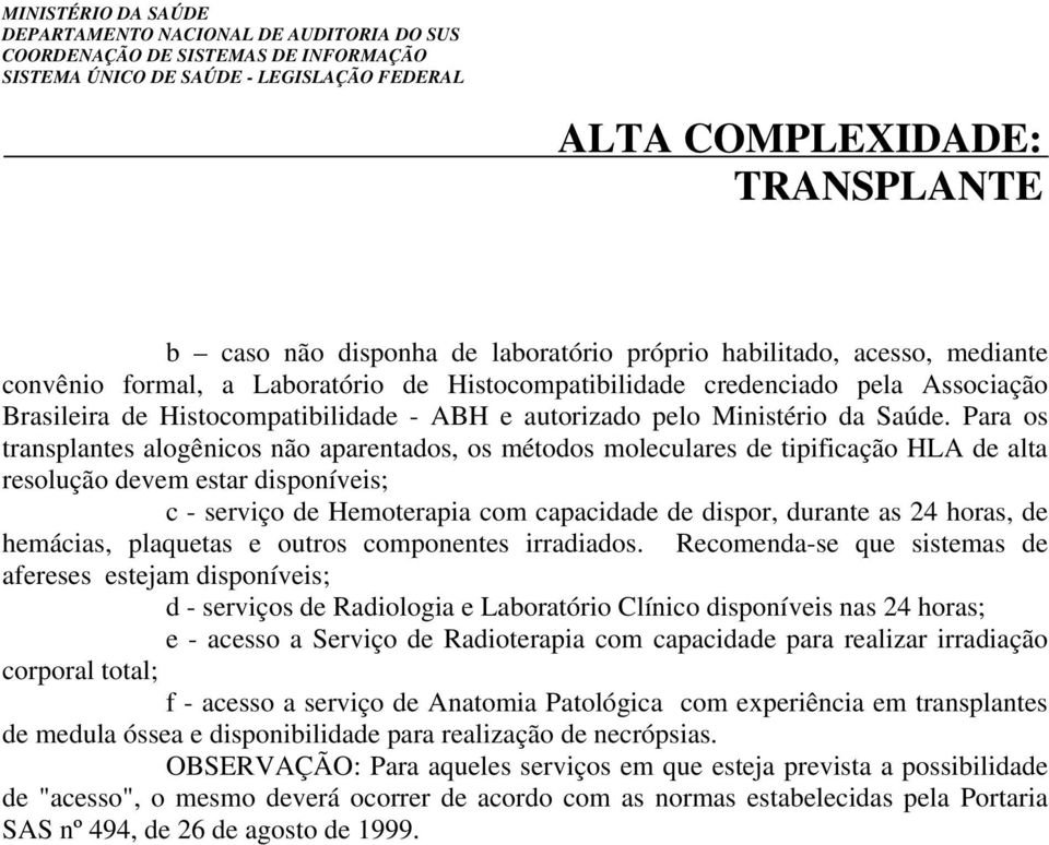 Para os transplantes alogênicos não aparentados, os métodos moleculares de tipificação HLA de alta resolução devem estar disponíveis; c - serviço de Hemoterapia com capacidade de dispor, durante as