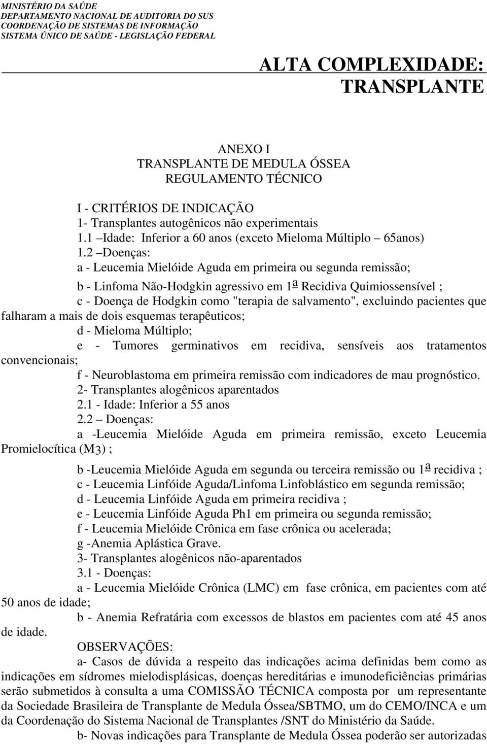 excluindo pacientes que falharam a mais de dois esquemas terapêuticos; d - Mieloma Múltiplo; e - Tumores germinativos em recidiva, sensíveis aos tratamentos convencionais; f - Neuroblastoma em