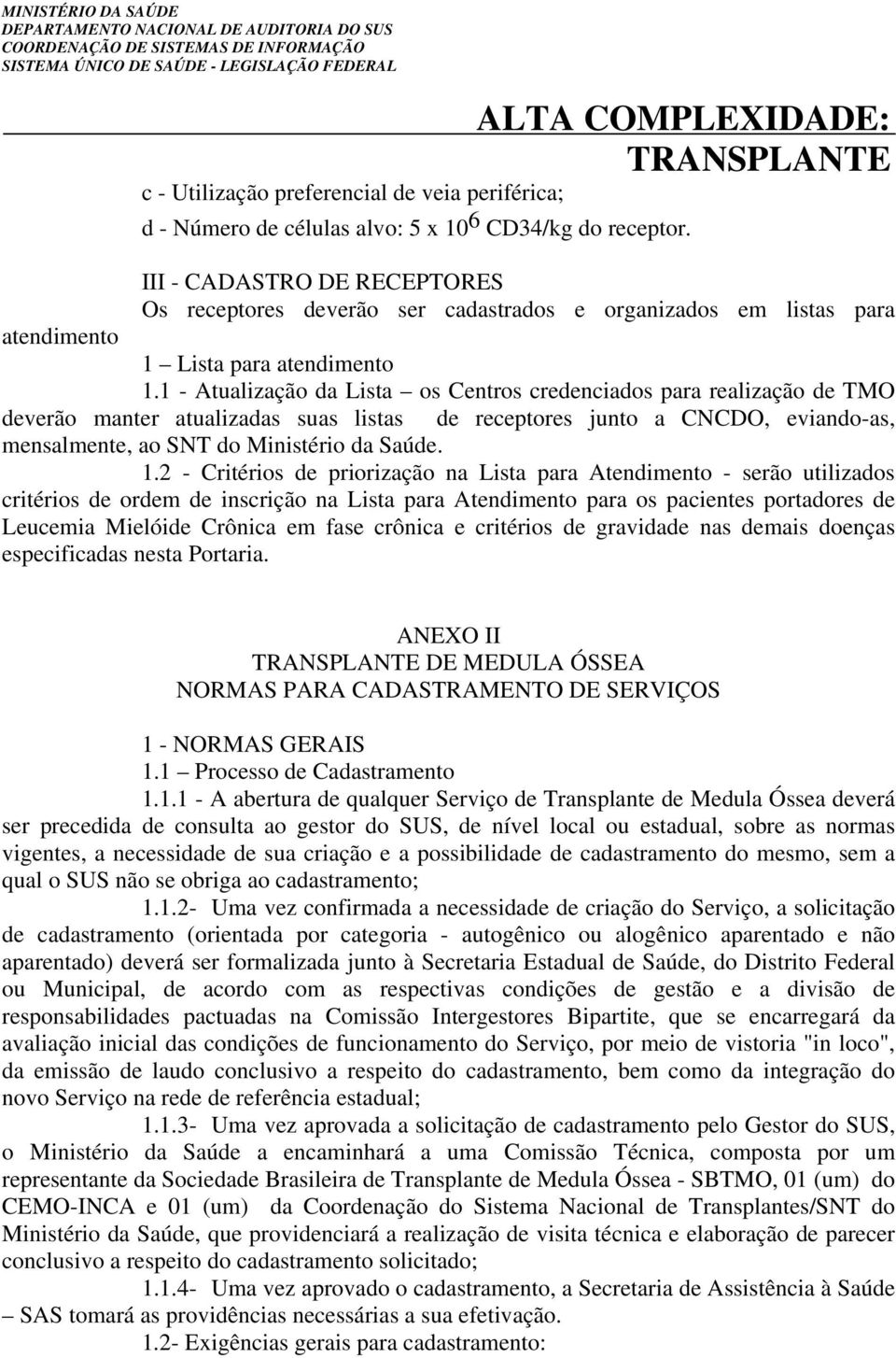 1 - Atualização da Lista os Centros credenciados para realização de TMO deverão manter atualizadas suas listas de receptores junto a CNCDO, eviando-as, mensalmente, ao SNT do Ministério da Saúde. 1.