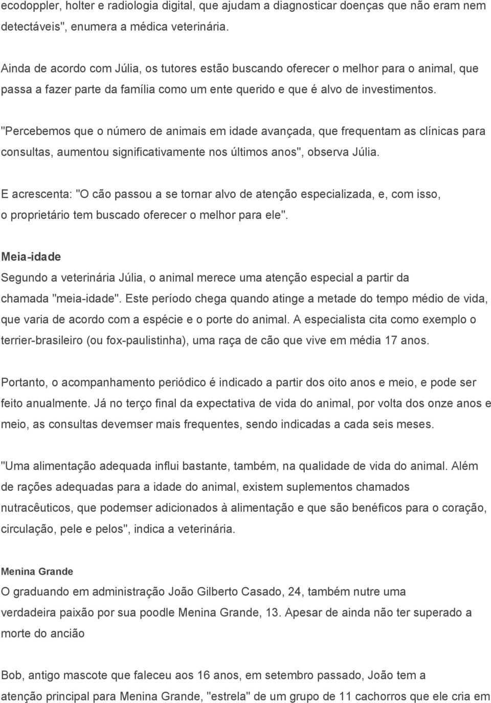 "Percebemos que o número de animais em idade avançada, que frequentam as clínicas para consultas, aumentou significativamente nos últimos anos", observa Júlia.