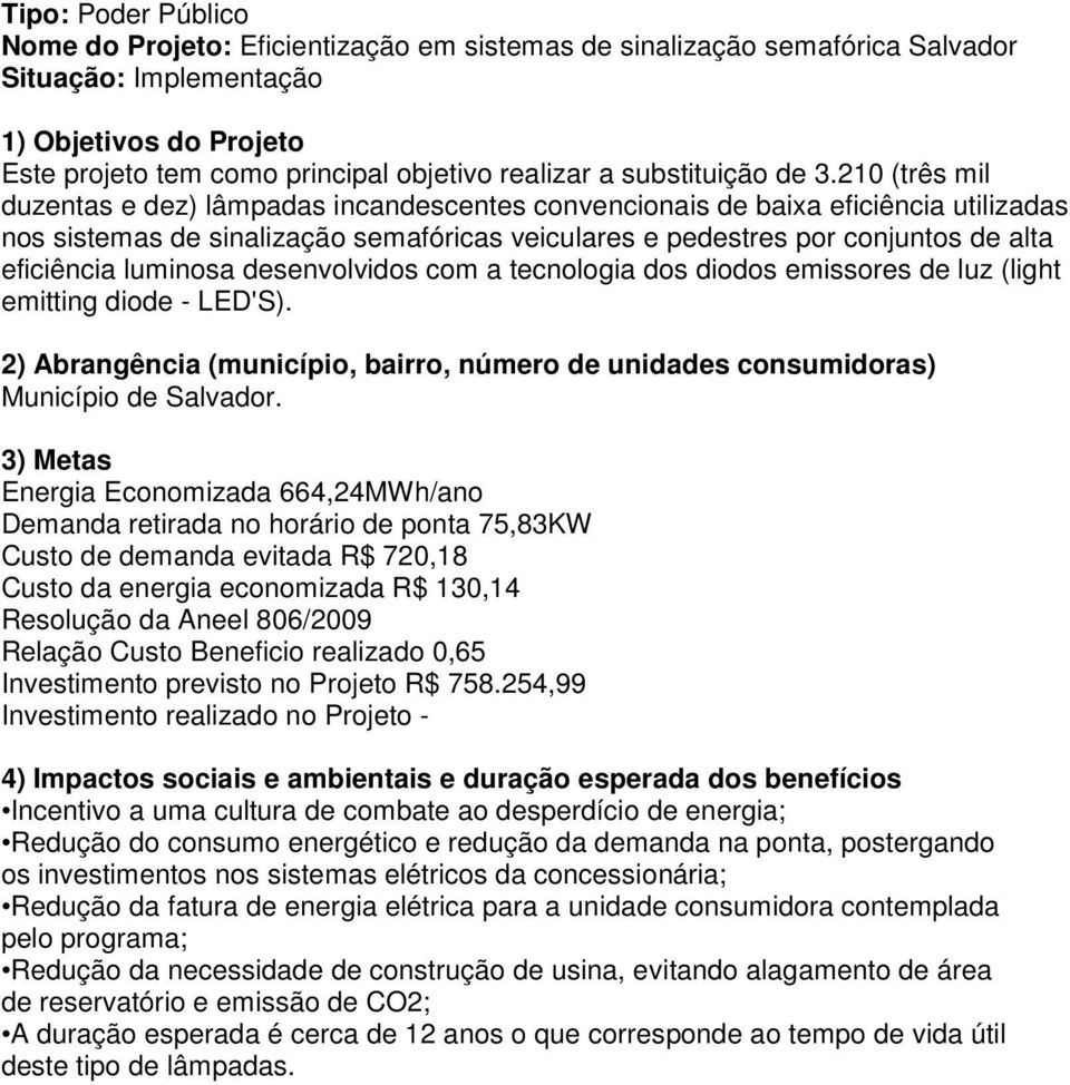 luminosa desenvolvidos com a tecnologia dos diodos emissores de luz (light emitting diode - LED'S). 2) Abrangência (município, bairro, número de unidades consumidoras) Município de Salvador.