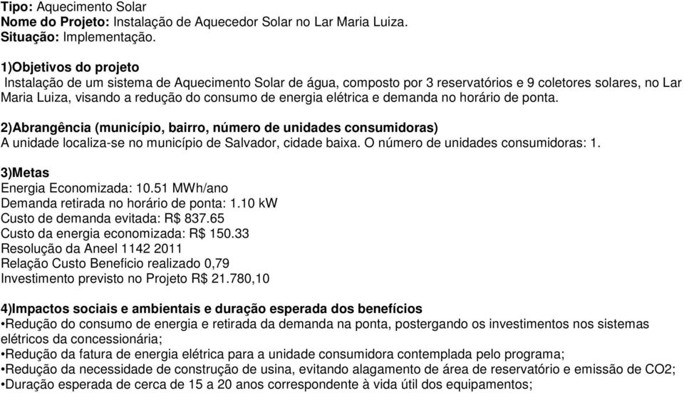 elétrica e demanda no horário de ponta. A unidade localiza-se no município de Salvador, cidade baixa. O número de unidades consumidoras: 1. Energia Economizada: 10.