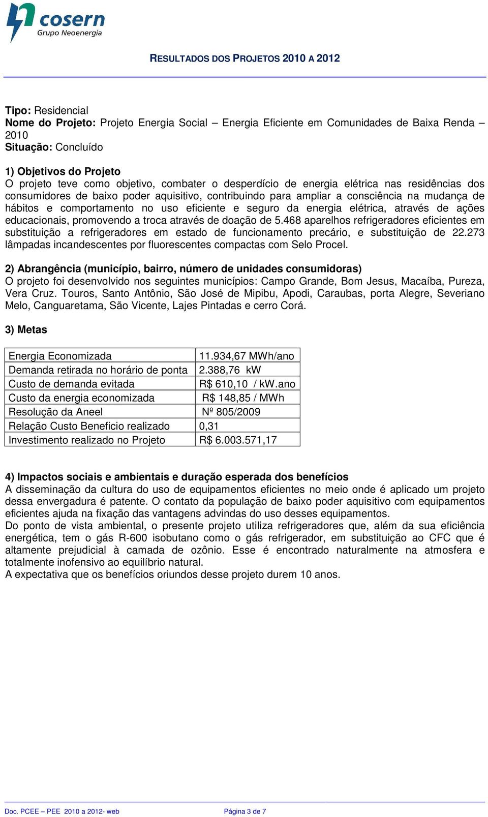 468 aparelhos refrigeradores eficientes em substituição a refrigeradores em estado de funcionamento precário, e substituição de 22.