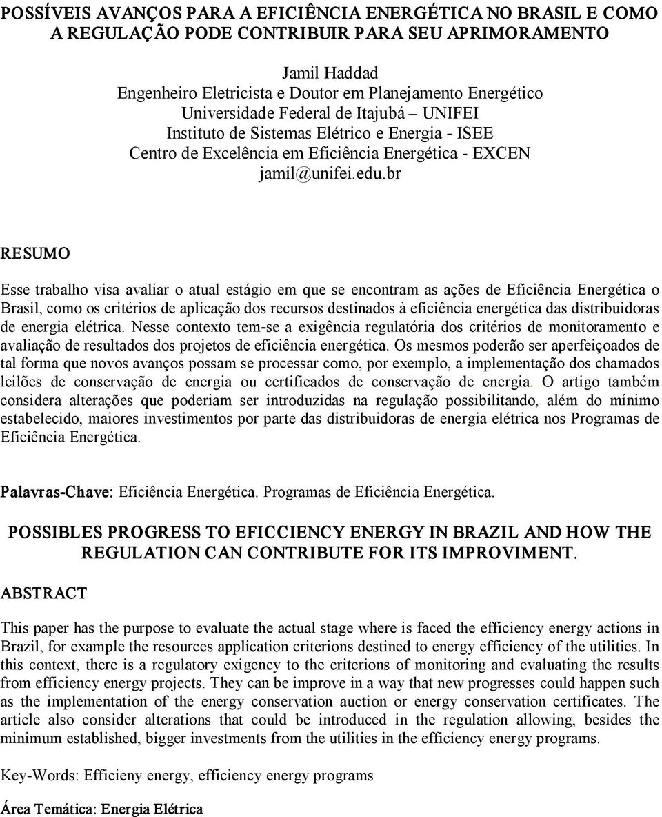 br RESUMO Esse trabalho visa avaliar o atual estágio em que se encontram as ações de Eficiência Energética o Brasil, como os critérios de aplicação dos recursos destinados à eficiência energética das