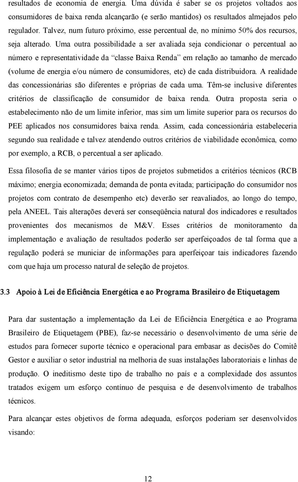 Uma outra possibilidade a ser avaliada seja condicionar o percentual ao número e representatividade da classe Baixa Renda em relação ao tamanho de mercado (volume de energia e/ou número de