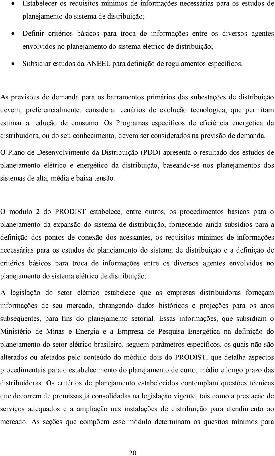 As previsões de demanda para os barramentos primários das subestações de distribuição devem, preferencialmente, considerar cenários de evolução tecnológica, que permitam estimar a redução de consumo.