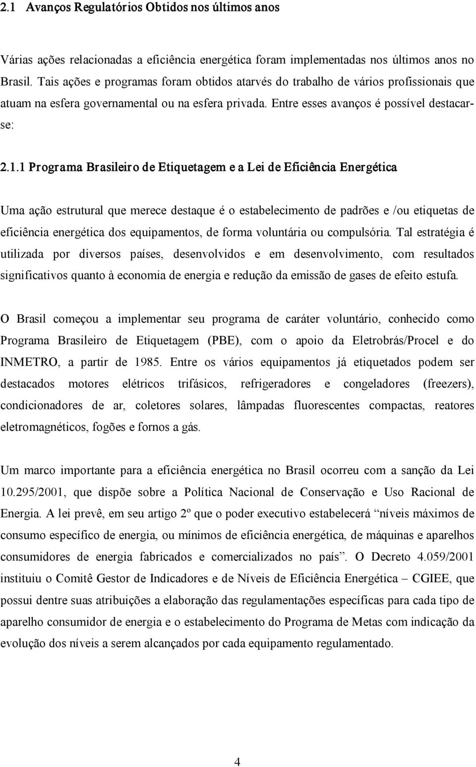 1 Programa Brasileiro de Etiquetagem e a Lei de Eficiência Energética Uma ação estrutural que merece destaque é o estabelecimento de padrões e /ou etiquetas de eficiência energética dos equipamentos,