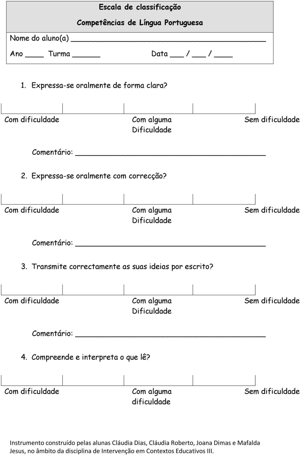 Transmite correctamente as suas ideias por escrito? Dificuldade Comentário: 4. Compreende e interpreta o que lê?