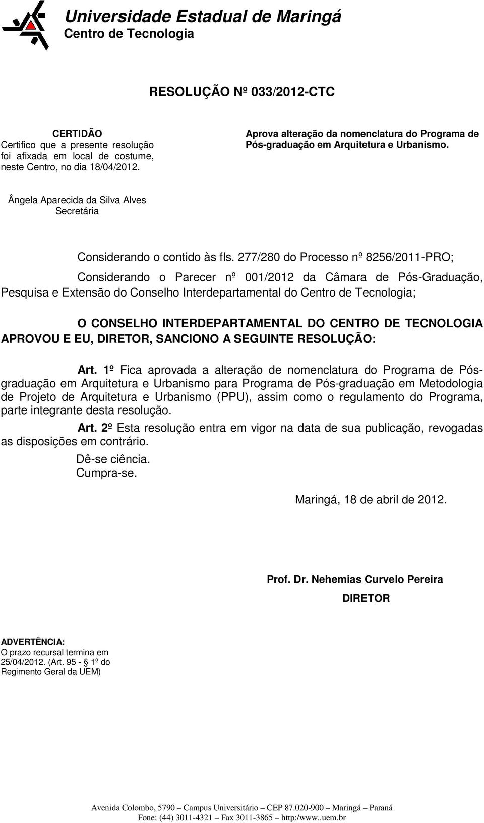 277/280 do Processo nº 8256/2011-PRO; Considerando o Parecer nº 001/2012 da Câmara de Pós-Graduação, Pesquisa e Extensão do Conselho Interdepartamental do ; O CONSELHO INTERDEPARTAMENTAL DO CENTRO DE