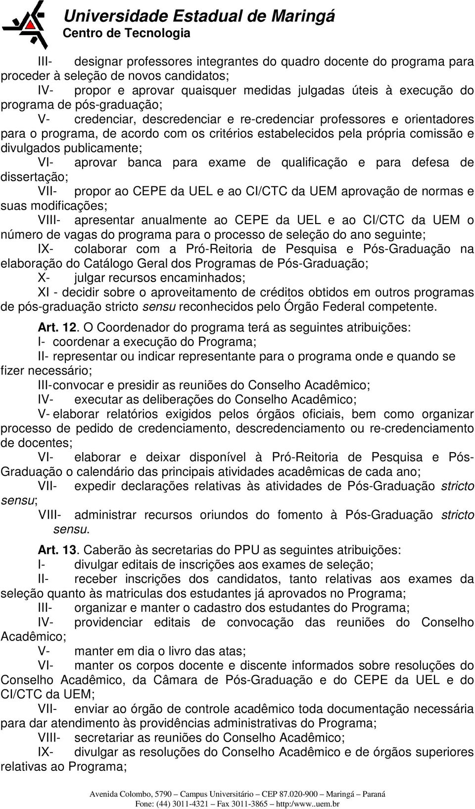 aprovar banca para exame de qualificação e para defesa de dissertação; VII- propor ao CEPE da UEL e ao CI/CTC da UEM aprovação de normas e suas modificações; VIII- apresentar anualmente ao CEPE da