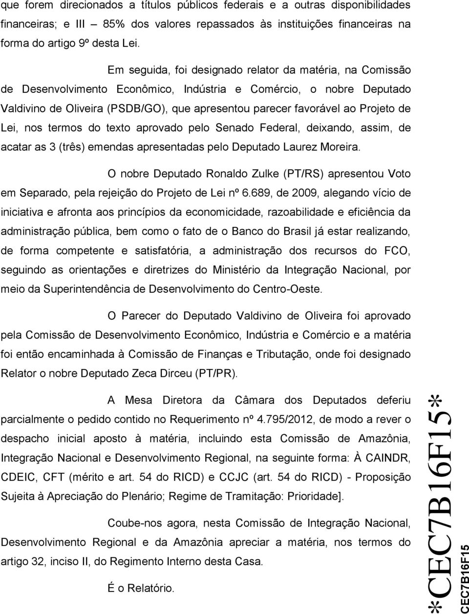 Projeto de Lei, nos termos do texto aprovado pelo Senado Federal, deixando, assim, de acatar as 3 (três) emendas apresentadas pelo Deputado Laurez Moreira.
