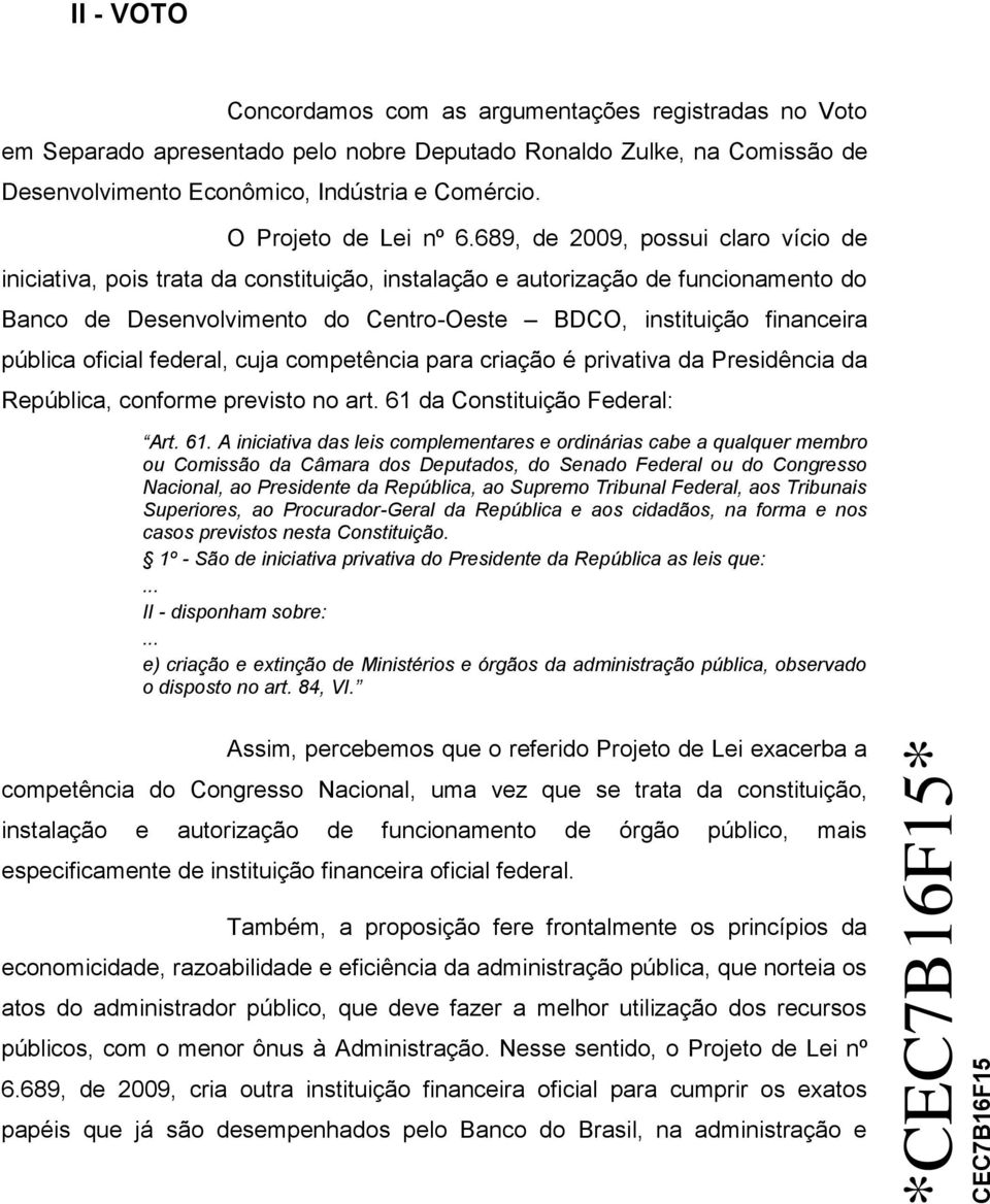 689, de 2009, possui claro vício de iniciativa, pois trata da constituição, instalação e autorização de funcionamento do Banco de Desenvolvimento do Centro-Oeste BDCO, instituição financeira pública