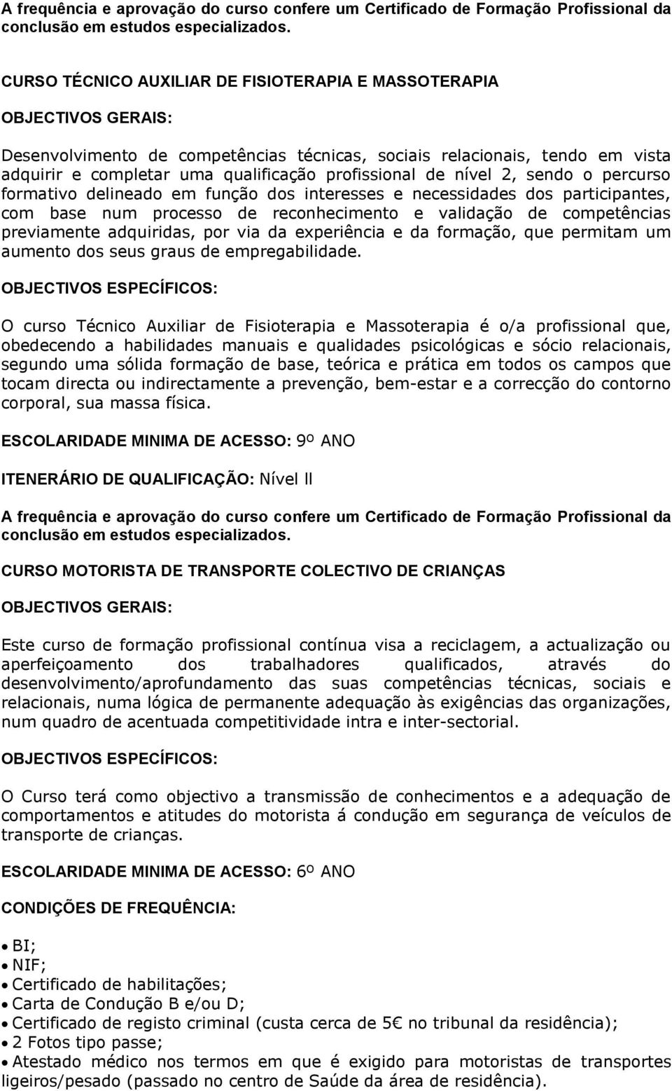 processo de reconhecimento e validação de competências previamente adquiridas, por via da experiência e da formação, que permitam um aumento dos seus graus de empregabilidade.