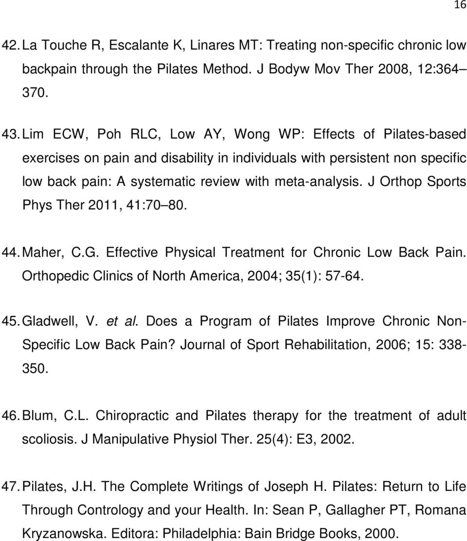 J Orthop Sports Phys Ther 2011, 41:70 80. 44. Maher, C.G. Effective Physical Treatment for Chronic Low Back Pain. Orthopedic Clinics of North America, 2004; 35(1): 57-64. 45. Gladwell, V. et al.