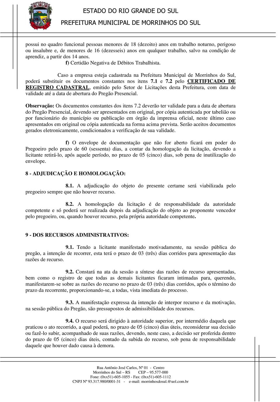 1 e 7.2 pelo CERTIFICADO DE REGISTRO CADASTRAL, emitido pelo Setor de Licitações desta Prefeitura, com data de validade até a data de abertura do Pregão Presencial.